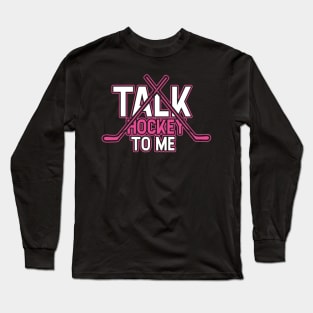 Talk Hockey To Me Funny Girly Hockey Lovers Player Coach Gift Idea Long Sleeve T-Shirt